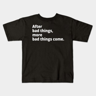 After bad things, more bad things come. Kids T-Shirt